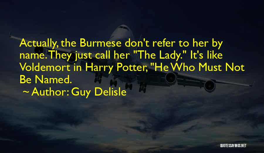 Guy Delisle Quotes: Actually, The Burmese Don't Refer To Her By Name. They Just Call Her The Lady. It's Like Voldemort In Harry