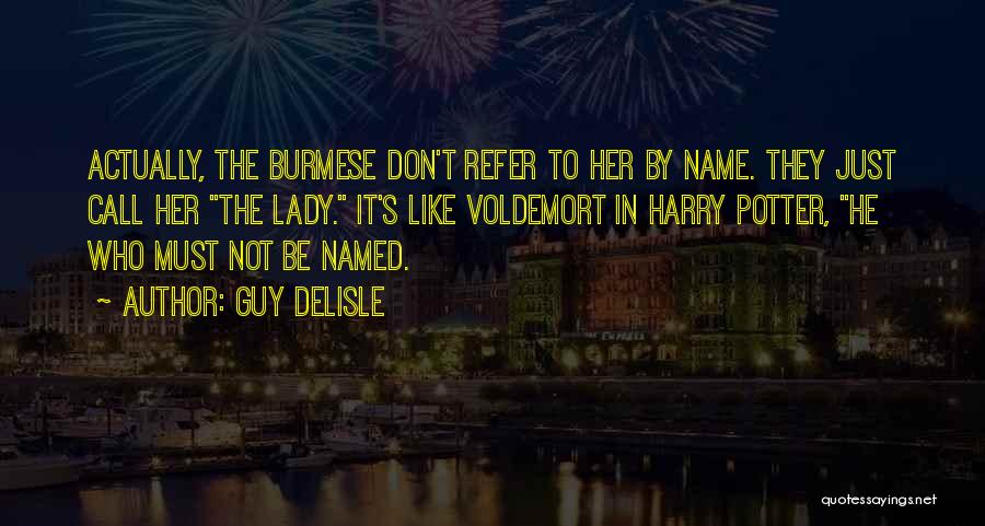 Guy Delisle Quotes: Actually, The Burmese Don't Refer To Her By Name. They Just Call Her The Lady. It's Like Voldemort In Harry