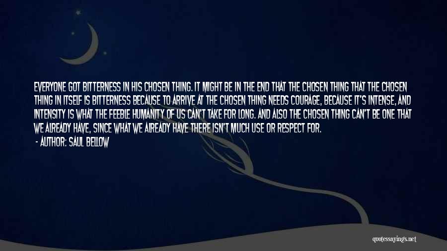 Saul Bellow Quotes: Everyone Got Bitterness In His Chosen Thing. It Might Be In The End That The Chosen Thing That The Chosen