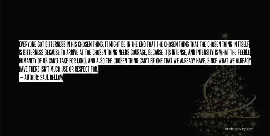 Saul Bellow Quotes: Everyone Got Bitterness In His Chosen Thing. It Might Be In The End That The Chosen Thing That The Chosen