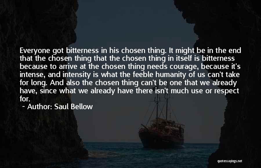 Saul Bellow Quotes: Everyone Got Bitterness In His Chosen Thing. It Might Be In The End That The Chosen Thing That The Chosen