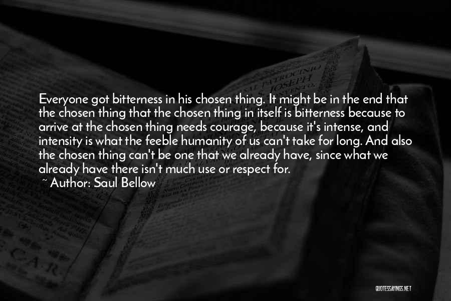 Saul Bellow Quotes: Everyone Got Bitterness In His Chosen Thing. It Might Be In The End That The Chosen Thing That The Chosen