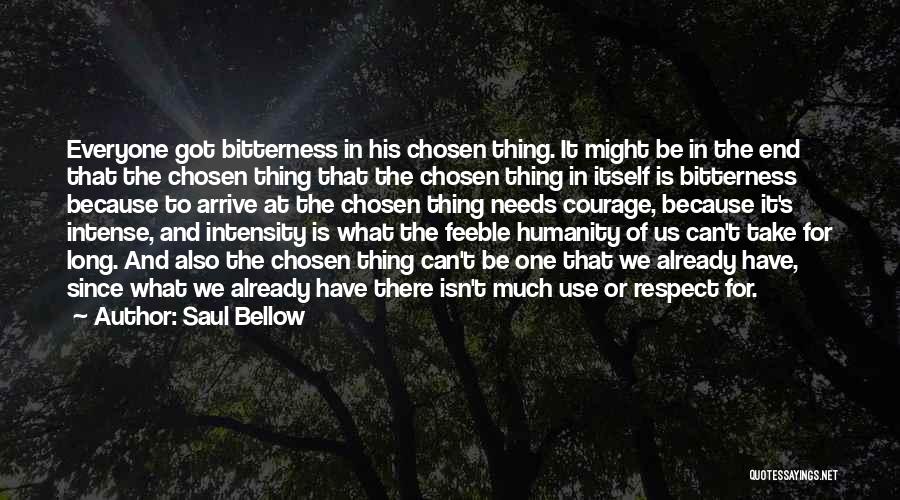 Saul Bellow Quotes: Everyone Got Bitterness In His Chosen Thing. It Might Be In The End That The Chosen Thing That The Chosen