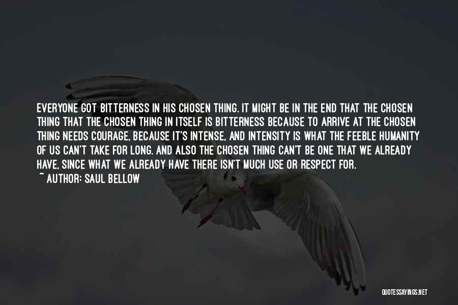 Saul Bellow Quotes: Everyone Got Bitterness In His Chosen Thing. It Might Be In The End That The Chosen Thing That The Chosen