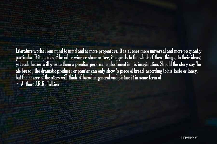J.R.R. Tolkien Quotes: Literature Works From Mind To Mind And Is More Progenitive. It Is At Once More Universal And More Poignantly Particular.