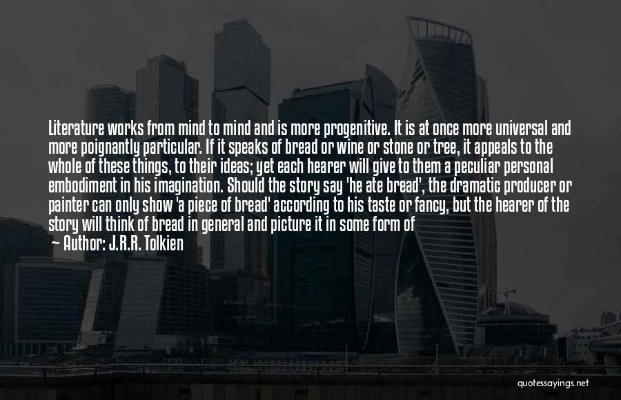 J.R.R. Tolkien Quotes: Literature Works From Mind To Mind And Is More Progenitive. It Is At Once More Universal And More Poignantly Particular.