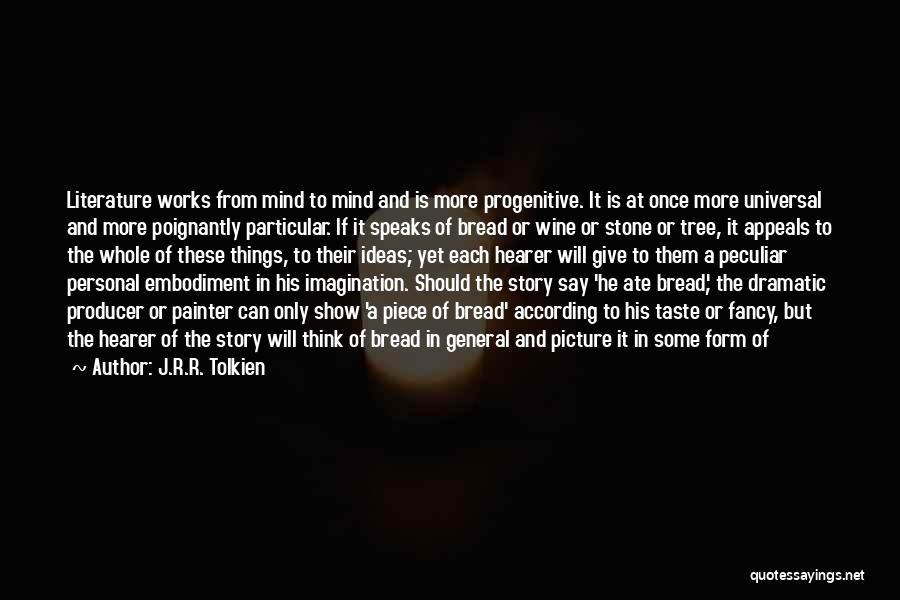 J.R.R. Tolkien Quotes: Literature Works From Mind To Mind And Is More Progenitive. It Is At Once More Universal And More Poignantly Particular.