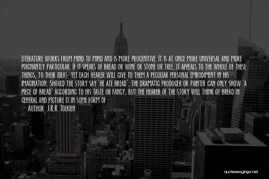 J.R.R. Tolkien Quotes: Literature Works From Mind To Mind And Is More Progenitive. It Is At Once More Universal And More Poignantly Particular.