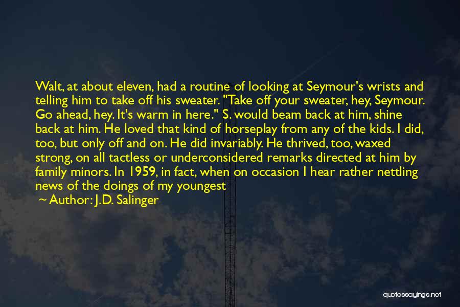 J.D. Salinger Quotes: Walt, At About Eleven, Had A Routine Of Looking At Seymour's Wrists And Telling Him To Take Off His Sweater.