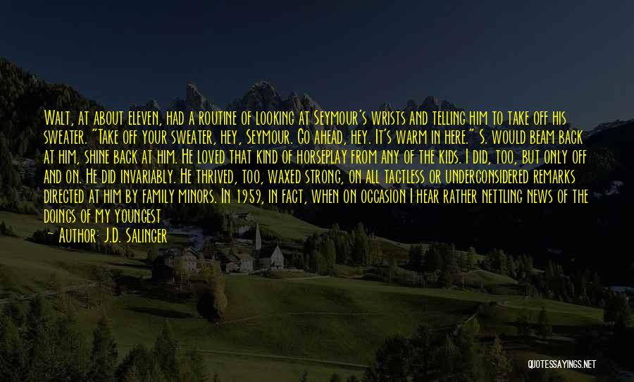 J.D. Salinger Quotes: Walt, At About Eleven, Had A Routine Of Looking At Seymour's Wrists And Telling Him To Take Off His Sweater.