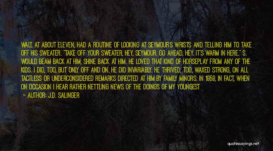 J.D. Salinger Quotes: Walt, At About Eleven, Had A Routine Of Looking At Seymour's Wrists And Telling Him To Take Off His Sweater.