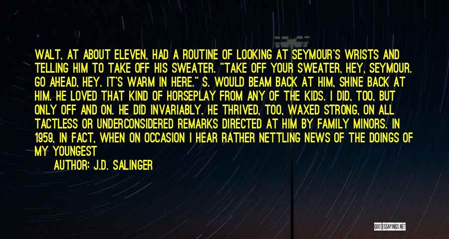 J.D. Salinger Quotes: Walt, At About Eleven, Had A Routine Of Looking At Seymour's Wrists And Telling Him To Take Off His Sweater.