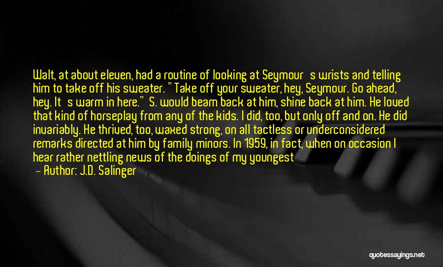 J.D. Salinger Quotes: Walt, At About Eleven, Had A Routine Of Looking At Seymour's Wrists And Telling Him To Take Off His Sweater.