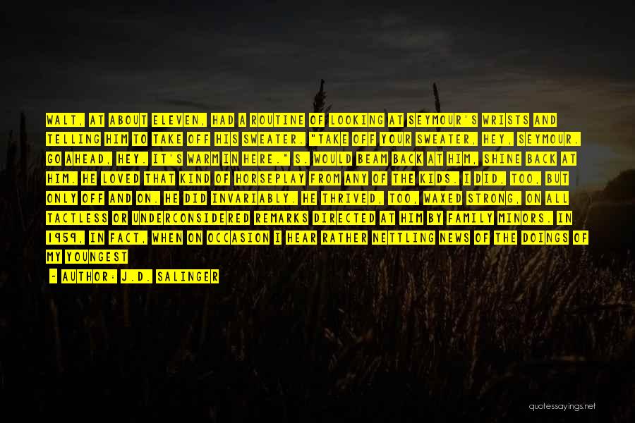 J.D. Salinger Quotes: Walt, At About Eleven, Had A Routine Of Looking At Seymour's Wrists And Telling Him To Take Off His Sweater.