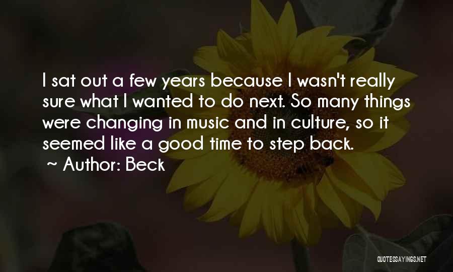 Beck Quotes: I Sat Out A Few Years Because I Wasn't Really Sure What I Wanted To Do Next. So Many Things