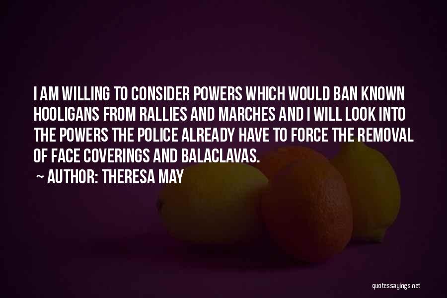 Theresa May Quotes: I Am Willing To Consider Powers Which Would Ban Known Hooligans From Rallies And Marches And I Will Look Into