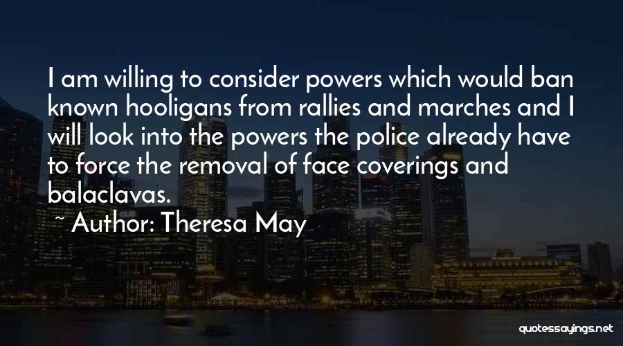 Theresa May Quotes: I Am Willing To Consider Powers Which Would Ban Known Hooligans From Rallies And Marches And I Will Look Into