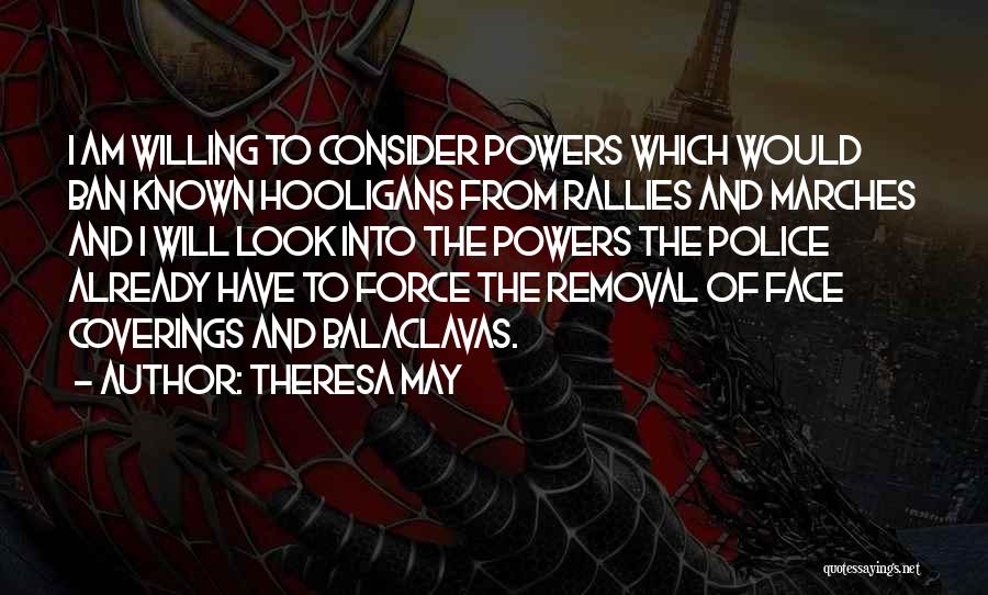 Theresa May Quotes: I Am Willing To Consider Powers Which Would Ban Known Hooligans From Rallies And Marches And I Will Look Into