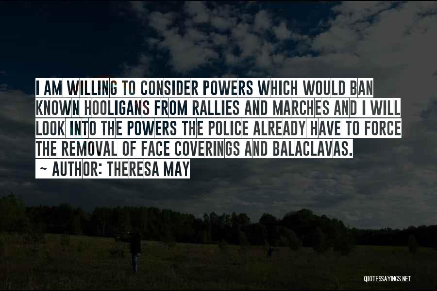 Theresa May Quotes: I Am Willing To Consider Powers Which Would Ban Known Hooligans From Rallies And Marches And I Will Look Into