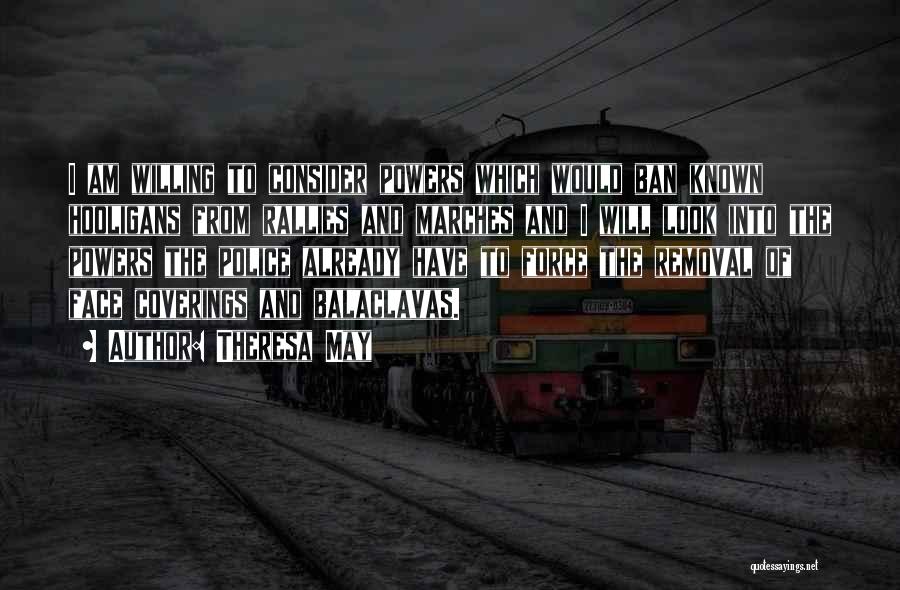 Theresa May Quotes: I Am Willing To Consider Powers Which Would Ban Known Hooligans From Rallies And Marches And I Will Look Into