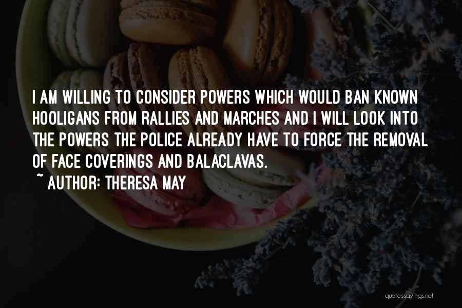 Theresa May Quotes: I Am Willing To Consider Powers Which Would Ban Known Hooligans From Rallies And Marches And I Will Look Into