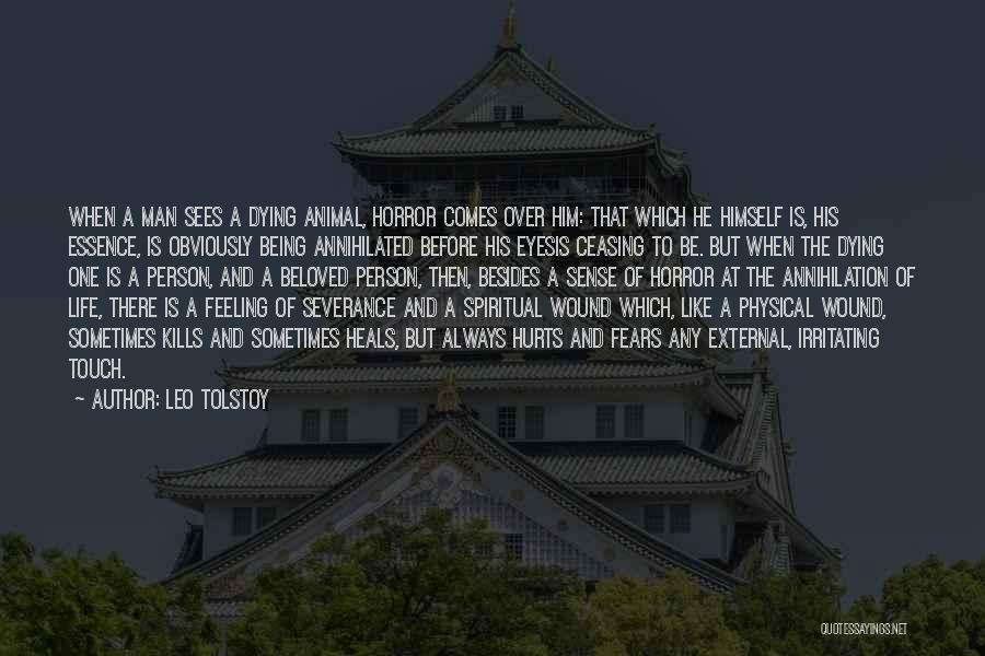 Leo Tolstoy Quotes: When A Man Sees A Dying Animal, Horror Comes Over Him: That Which He Himself Is, His Essence, Is Obviously