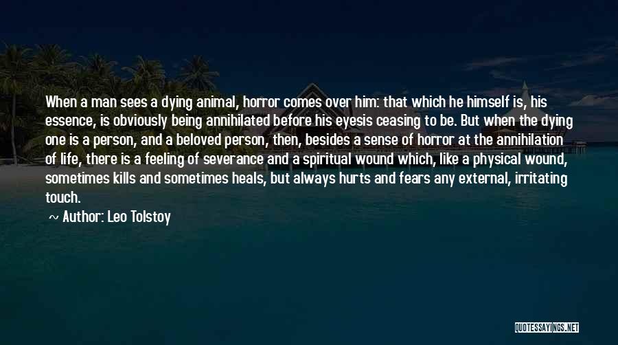 Leo Tolstoy Quotes: When A Man Sees A Dying Animal, Horror Comes Over Him: That Which He Himself Is, His Essence, Is Obviously