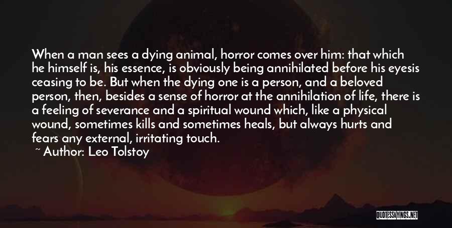 Leo Tolstoy Quotes: When A Man Sees A Dying Animal, Horror Comes Over Him: That Which He Himself Is, His Essence, Is Obviously