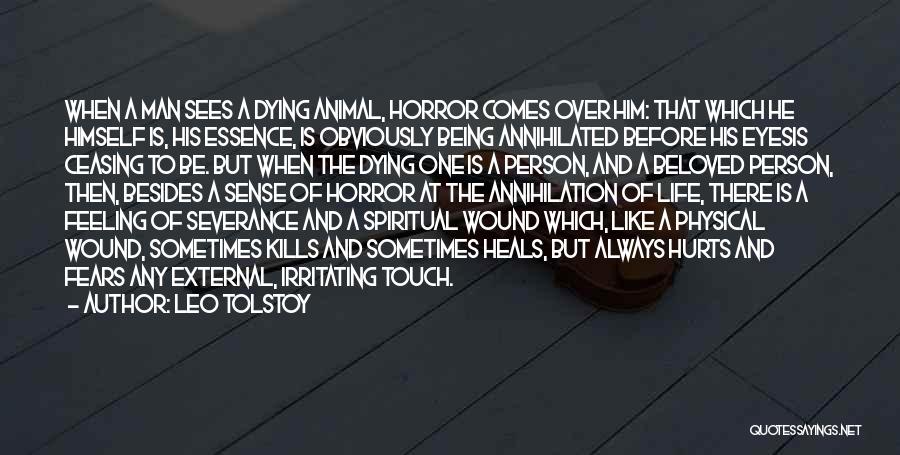 Leo Tolstoy Quotes: When A Man Sees A Dying Animal, Horror Comes Over Him: That Which He Himself Is, His Essence, Is Obviously