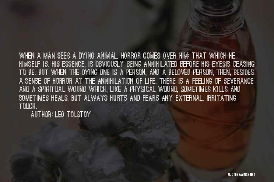 Leo Tolstoy Quotes: When A Man Sees A Dying Animal, Horror Comes Over Him: That Which He Himself Is, His Essence, Is Obviously