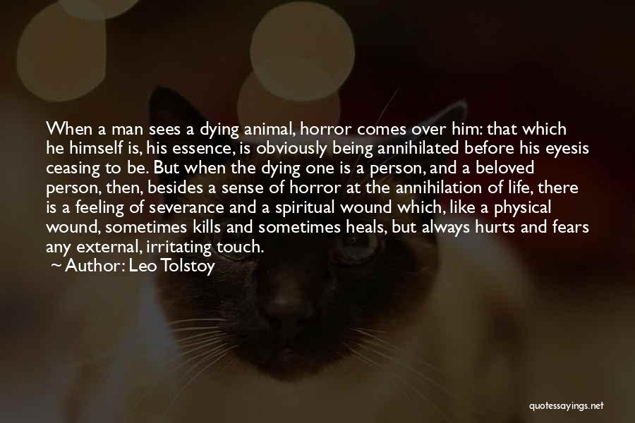 Leo Tolstoy Quotes: When A Man Sees A Dying Animal, Horror Comes Over Him: That Which He Himself Is, His Essence, Is Obviously