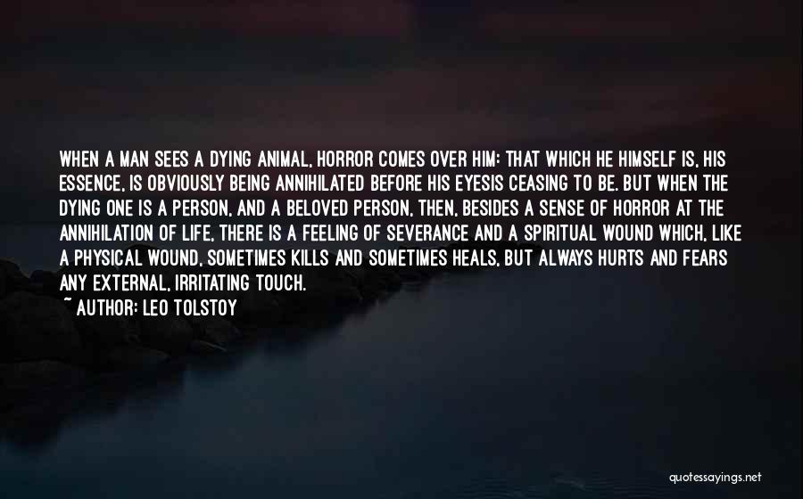 Leo Tolstoy Quotes: When A Man Sees A Dying Animal, Horror Comes Over Him: That Which He Himself Is, His Essence, Is Obviously