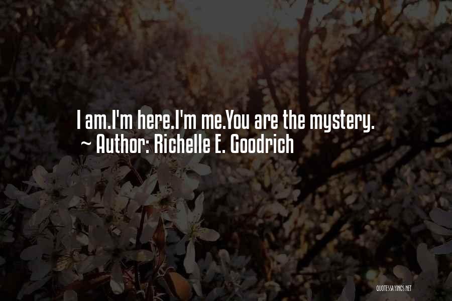 Richelle E. Goodrich Quotes: I Am.i'm Here.i'm Me.you Are The Mystery.