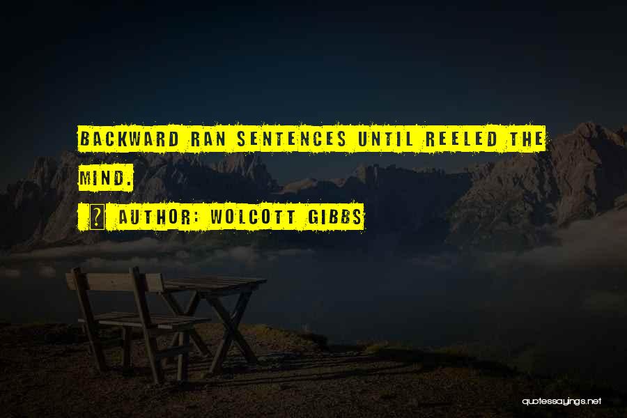 Wolcott Gibbs Quotes: Backward Ran Sentences Until Reeled The Mind.