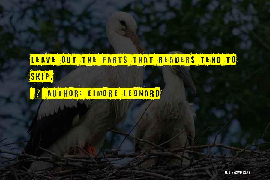 Elmore Leonard Quotes: Leave Out The Parts That Readers Tend To Skip.