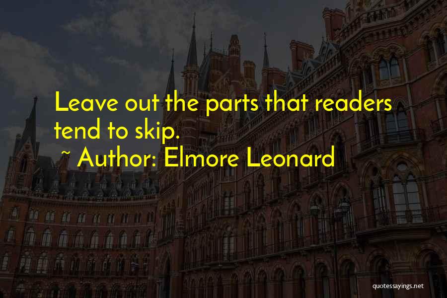 Elmore Leonard Quotes: Leave Out The Parts That Readers Tend To Skip.