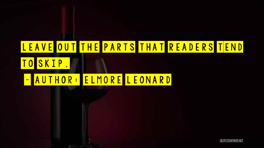 Elmore Leonard Quotes: Leave Out The Parts That Readers Tend To Skip.