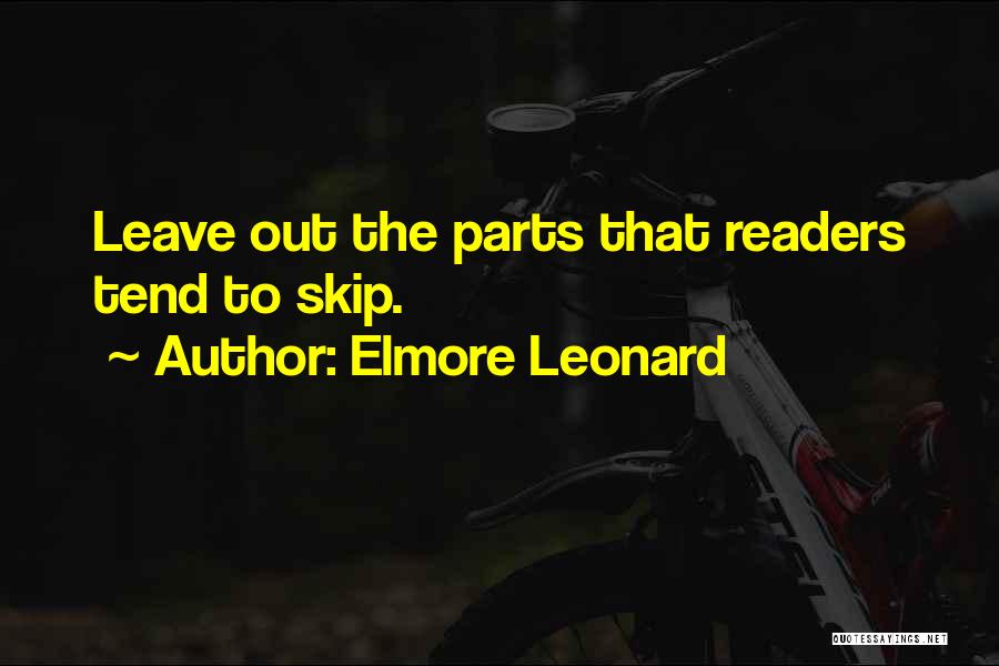 Elmore Leonard Quotes: Leave Out The Parts That Readers Tend To Skip.