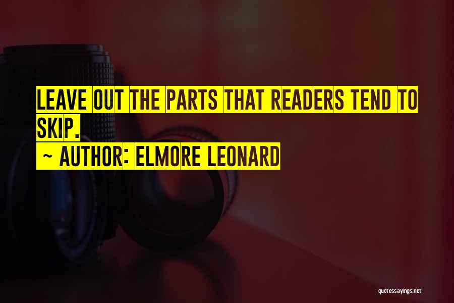 Elmore Leonard Quotes: Leave Out The Parts That Readers Tend To Skip.