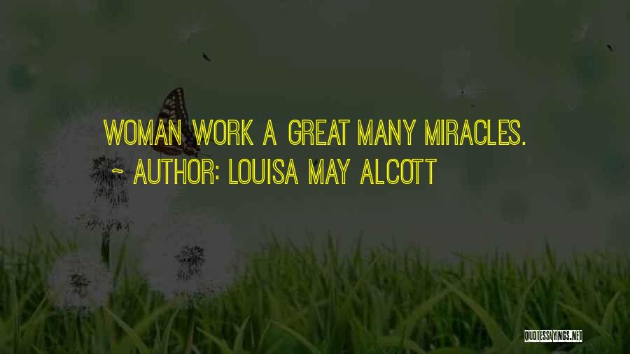 Louisa May Alcott Quotes: Woman Work A Great Many Miracles.