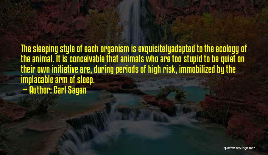 Carl Sagan Quotes: The Sleeping Style Of Each Organism Is Exquisitelyadapted To The Ecology Of The Animal. It Is Conceivable That Animals Who