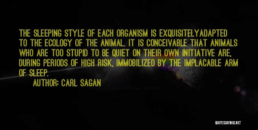 Carl Sagan Quotes: The Sleeping Style Of Each Organism Is Exquisitelyadapted To The Ecology Of The Animal. It Is Conceivable That Animals Who