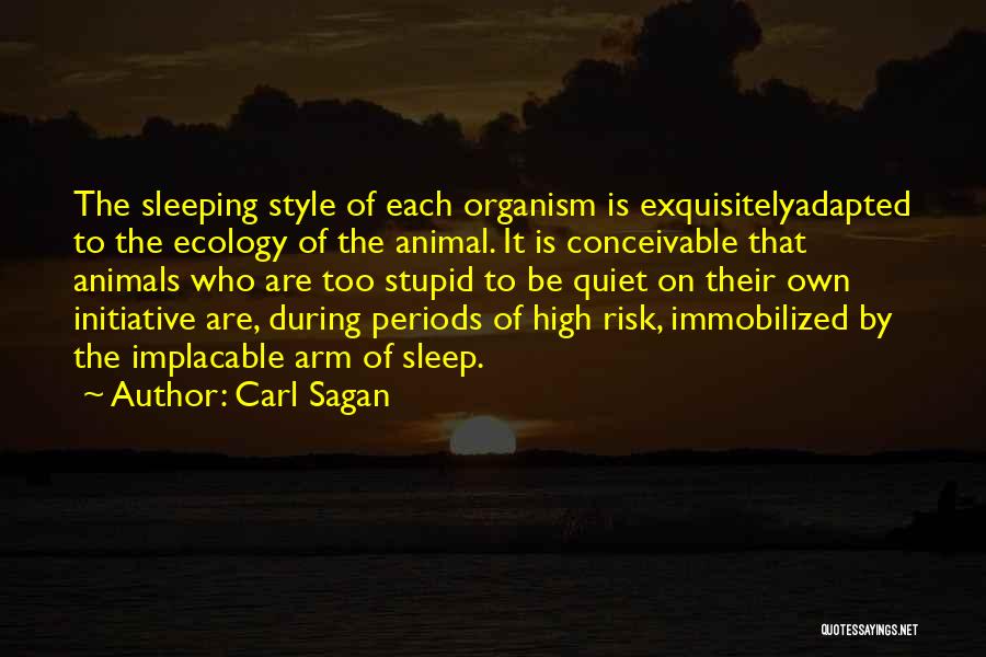 Carl Sagan Quotes: The Sleeping Style Of Each Organism Is Exquisitelyadapted To The Ecology Of The Animal. It Is Conceivable That Animals Who