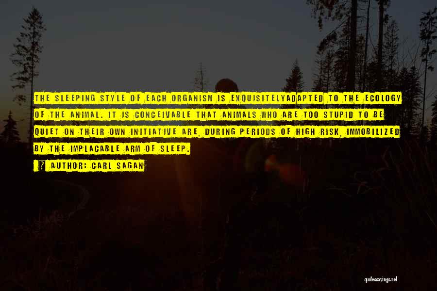 Carl Sagan Quotes: The Sleeping Style Of Each Organism Is Exquisitelyadapted To The Ecology Of The Animal. It Is Conceivable That Animals Who