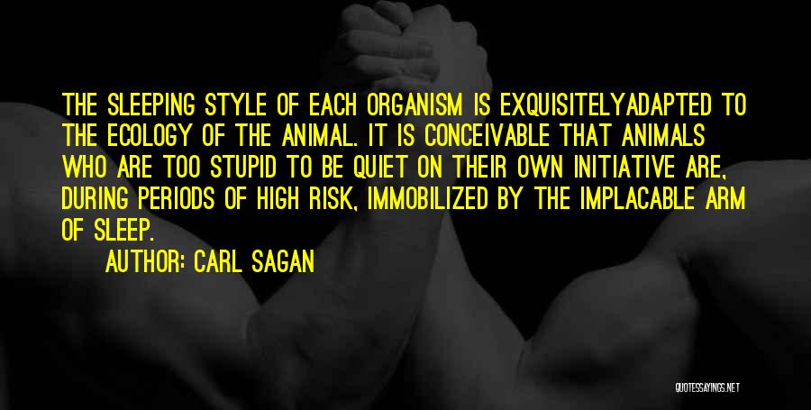 Carl Sagan Quotes: The Sleeping Style Of Each Organism Is Exquisitelyadapted To The Ecology Of The Animal. It Is Conceivable That Animals Who