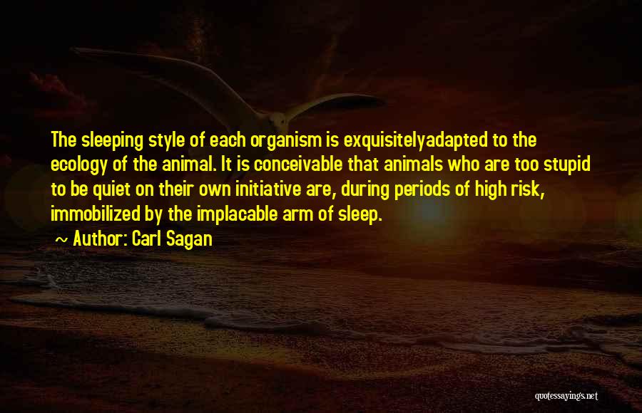 Carl Sagan Quotes: The Sleeping Style Of Each Organism Is Exquisitelyadapted To The Ecology Of The Animal. It Is Conceivable That Animals Who