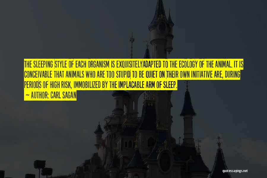 Carl Sagan Quotes: The Sleeping Style Of Each Organism Is Exquisitelyadapted To The Ecology Of The Animal. It Is Conceivable That Animals Who