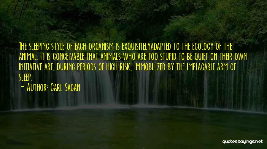 Carl Sagan Quotes: The Sleeping Style Of Each Organism Is Exquisitelyadapted To The Ecology Of The Animal. It Is Conceivable That Animals Who