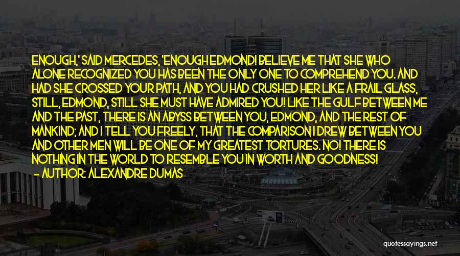 Alexandre Dumas Quotes: Enough,' Said Mercedes, 'enough Edmond! Believe Me That She Who Alone Recognized You Has Been The Only One To Comprehend