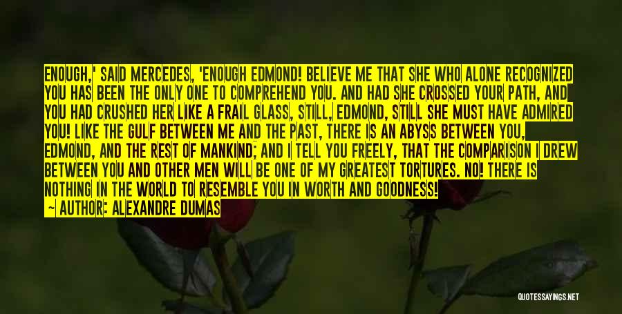 Alexandre Dumas Quotes: Enough,' Said Mercedes, 'enough Edmond! Believe Me That She Who Alone Recognized You Has Been The Only One To Comprehend